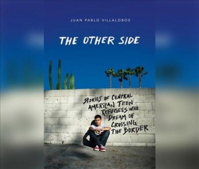 The Other Side: Stories of Central American Teen Refugees Who Dream of Crossing the Border (MP3 CD)