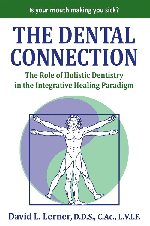 The Dental Connection: The Role of Holistic Dentistry in the Integrative Healing Paradigm (Paperback)
