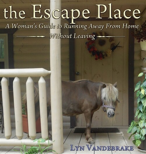 The Escape Place: A Womans Guide to Running Away from Home Without Leaving (Hardcover)