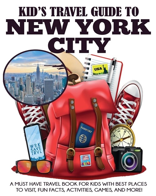 Kids Travel Guide to New York City: A Must Have Travel Book for Kids with Best Places to Visit, Fun Facts, Activities, Games, and More! (Paperback)