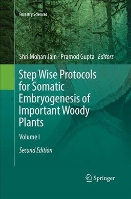 Step Wise Protocols for Somatic Embryogenesis of Important Woody Plants: Volume I (Paperback, 2, Softcover Repri)