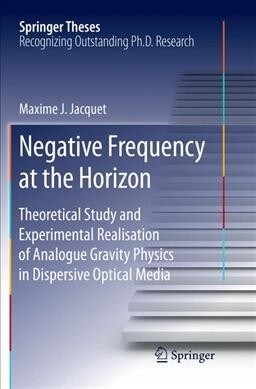 Negative Frequency at the Horizon: Theoretical Study and Experimental Realisation of Analogue Gravity Physics in Dispersive Optical Media (Paperback, Softcover Repri)