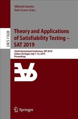 Theory and Applications of Satisfiability Testing - SAT 2019: 22nd International Conference, SAT 2019, Lisbon, Portugal, July 9-12, 2019, Proceedings (Paperback, 2019)