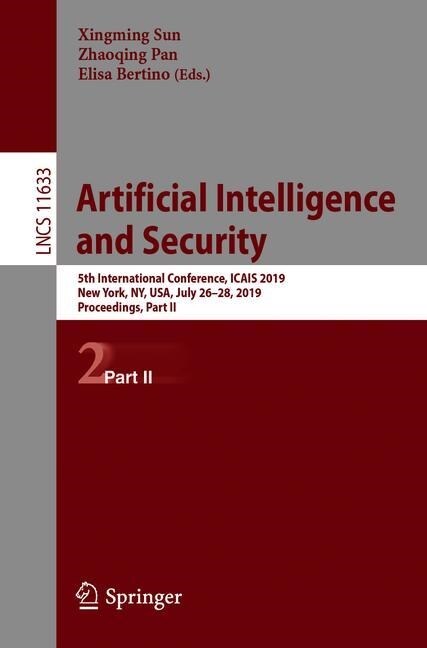 Artificial Intelligence and Security: 5th International Conference, Icais 2019, New York, Ny, Usa, July 26-28, 2019, Proceedings, Part II (Paperback, 2019)