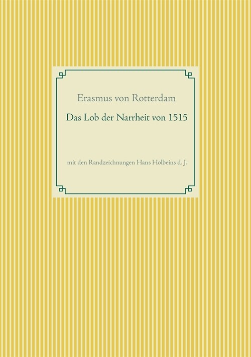 Das Lob der Narrheit. Farbiges Faksimile der Ausgabe von 1515 mit den Randzeichnungen von Hans Holbein d. J.: Erasmi Roterodami Stulticiae Laus / Mori (Paperback)