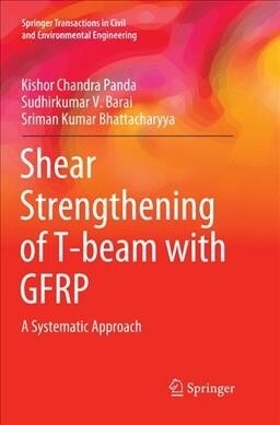 Shear Strengthening of T-Beam with Gfrp: A Systematic Approach (Paperback, Softcover Repri)