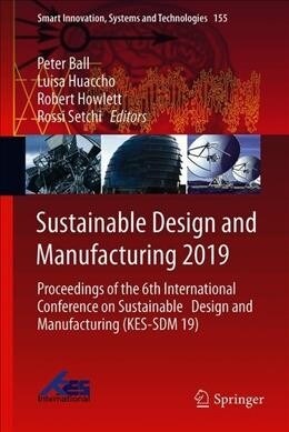Sustainable Design and Manufacturing 2019: Proceedings of the 6th International Conference on Sustainable Design and Manufacturing (Kes-Sdm 19) (Hardcover, 2019)