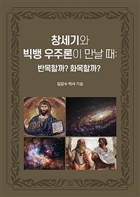 창세기와 빅뱅 우주론이 만날 때  : 반목할까? 화목할까?