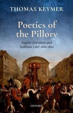 Poetics of the Pillory : English Literature and Seditious Libel, 1660-1820 (Hardcover)