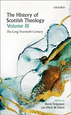 The History of Scottish Theology, Volume III : The Long Twentieth Century (Hardcover)