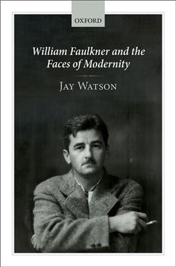 William Faulkner and the Faces of Modernity (Hardcover)