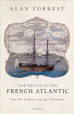 The Death of the French Atlantic : Trade, War, and Slavery in the Age of Revolution (Hardcover)