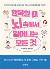 행복할 때 뇌 속에서 일어나는 모든 것 :그저 못생긴 화학물질 덩어리일 뿐인 뇌가 어떻게 행복을 만들까? 