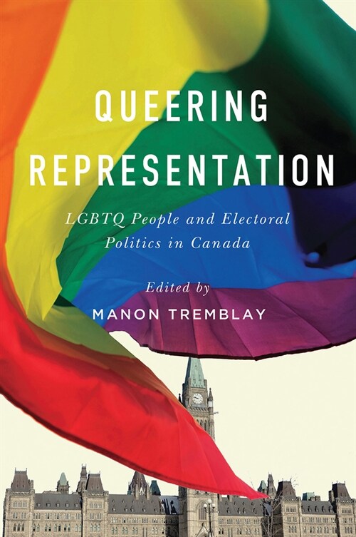 Queering Representation: Lgbtq People and Electoral Politics in Canada (Hardcover)