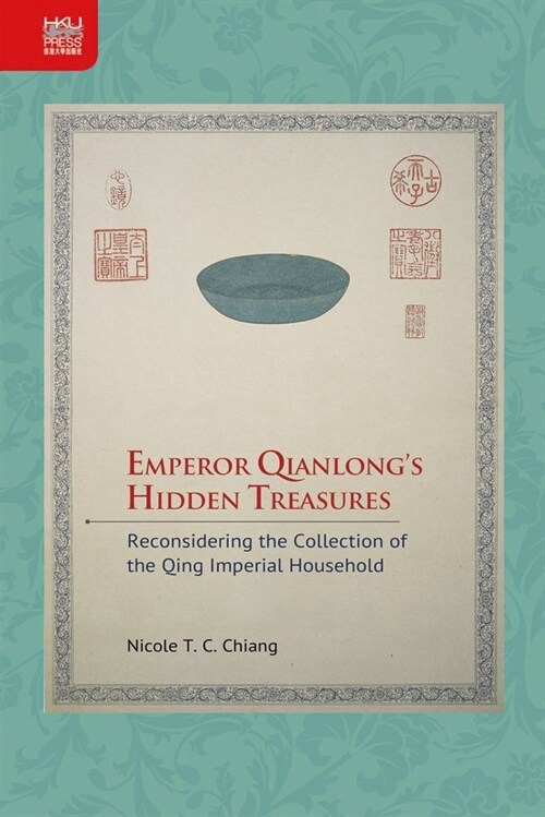 Emperor Qianlongs Hidden Treasures: Reconsidering the Collection of the Qing Imperial Household (Hardcover)
