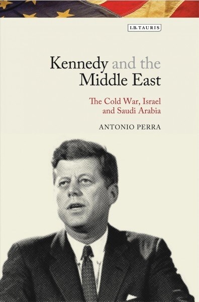 Kennedy and the Middle East : The Cold War, Israel and Saudi Arabia (Paperback)