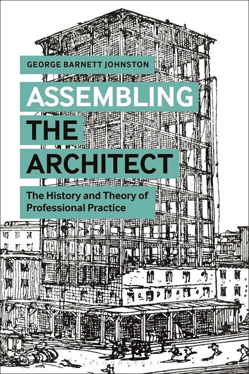 Assembling the Architect : The History and Theory of Professional Practice (Hardcover)
