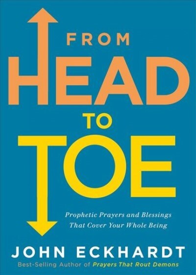 From Head to Toe: Prophetic Prayers and Blessings That Cover Your Whole Being (Paperback)