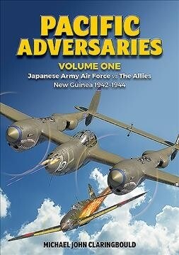 Pacific Adversaries: Japanese Army Air Force Vs the Allies: Volume 1 - New Guinea 1942-1944 (Paperback)