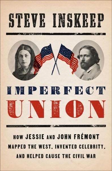 Imperfect Union: How Jessie and John Fr?ont Mapped the West, Invented Celebrity, and Helped Cause the Civil War (Hardcover)