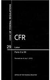 Code of Federal Regulations, Title 29, Labor, PT. 0-99, Revised as of July 1, 2012 (Paperback, Revised)