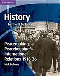 History for the IB Diploma: Peacemaking, Peacekeeping: International Relations 1918-36 (Paperback)