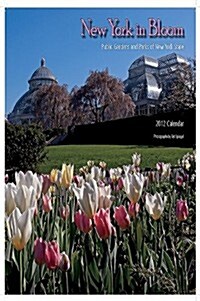 New York in Bloom, 2012 Calendar: Public Gardens and Parks of New York State (Wall)