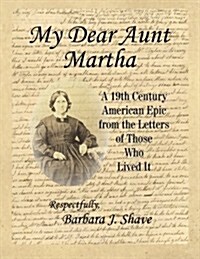 My Dear Aunt Martha: A 19th Century American Epic from the Letters of Those Who Lived It (Paperback)