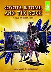 Coyote, Iktome, and the Rock: A Sioux Trickster Myth: A Sioux Trickster Myth (Library Binding)