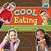Cool Eating: Healthy & Fun Ways to Eat Right: Healthy & Fun Ways to Eat Right (Library Binding)