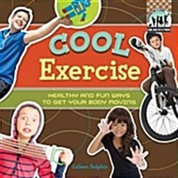 Cool Exercise: Healthy & Fun Ways to Get Your Body Moving (Library Binding)