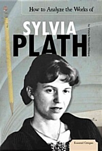 How to Analyze the Works of Sylvia Plath (Library Binding)