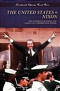 The United States V. Nixon: The Watergate Scandal and Limits to Us Presidential Power: The Watergate Scandal and Limits to Us Presidential Power (Library Binding)