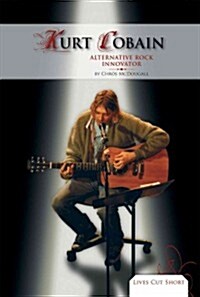 Kurt Cobain: Alternative Rock Innovator: Alternative Rock Innovator (Library Binding)