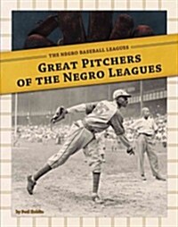 Great Pitchers of the Negro Leagues (Library Binding)