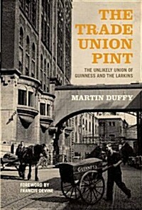 The Trade Union Pint: The Unlikely Union of Guinness and the Larkins (Paperback)