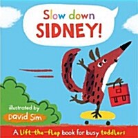 Slow Down, Sidney! : A Lift-the-flap Book for Toddlers (Board Book, Illustrated ed)