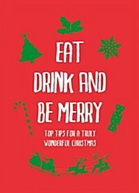 Eat, Drink and Be Merry : Top Tips for a Truly Wonderful Christmas (Hardcover)