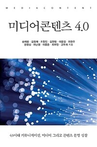 미디어콘텐츠 4.0 : 4.0시대 커뮤니케이션, 미디어 그리고 콘텐츠 문명 성찰