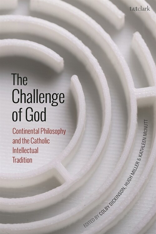 The Challenge of God : Continental Philosophy and the Catholic Intellectual Tradition (Hardcover)