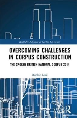 Overcoming Challenges in Corpus Construction : The Spoken British National Corpus 2014 (Hardcover)
