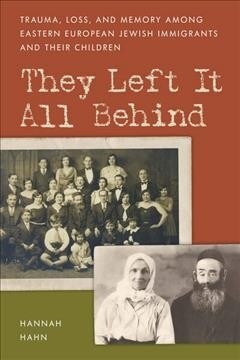 They Left It All Behind: Trauma, Loss, and Memory Among Eastern European Jewish Immigrants and Their Children (Hardcover)