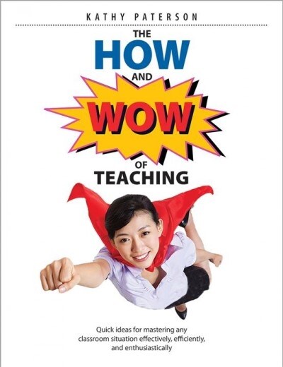 The How & Wow of Teaching: Quick Ideas for Mastering Any Classroom Situation Effectively, Efficiently, and Enthusiastically (Paperback)