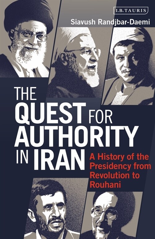 The Quest for Authority in Iran : A History of the Presidency from Revolution to Rouhani (Paperback)