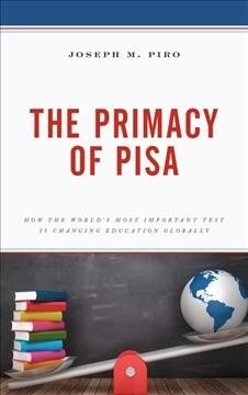 The Primacy of Pisa: How the Worlds Most Important Test Is Changing Education Globally (Hardcover)