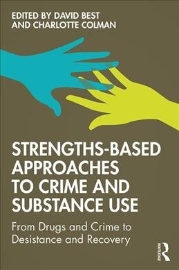 Strengths-Based Approaches to Crime and Substance Use : From Drugs and Crime to Desistance and Recovery (Paperback)