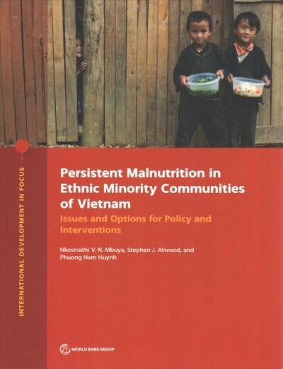 Persistent Malnutrition in Ethnic Minority Communities of Vietnam: Issues and Options for Policy and Interventions (Paperback)