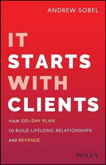 It Starts with Clients: Your 100-Day Plan to Build Lifelong Relationships and Revenue (Hardcover)