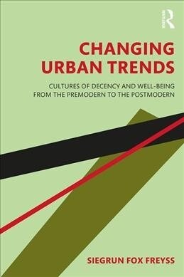 Changing Urban Trends : Cultures of Decency and Well-being from the Premodern to the Postmodern (Paperback)