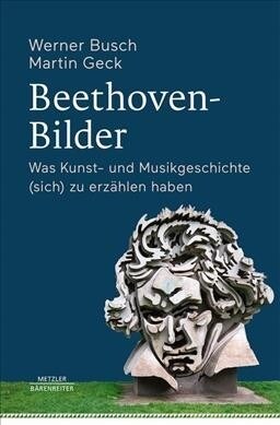 Beethoven-Bilder: Was Kunst- Und Musikgeschichte (Sich) Zu Erz?len Haben (Hardcover, 1. Aufl. 2019)